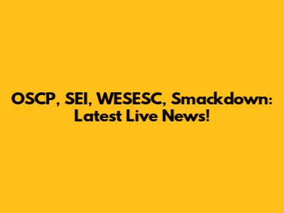 OSCP, SEI, WESESC, Smackdown: Latest Live News!