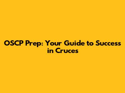 OSCP Prep: Your Guide to Success in Cruces