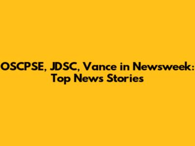 OSCPSE, JDSC, Vance in Newsweek: Top News Stories