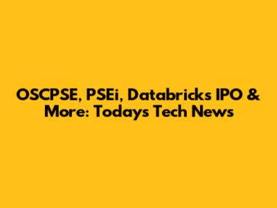 OSCPSE, PSEi, Databricks IPO & More: Today's Tech News
