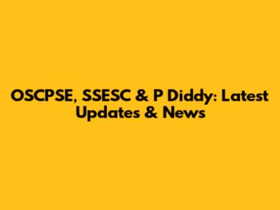 OSCPSE, SSESC & P Diddy: Latest Updates & News