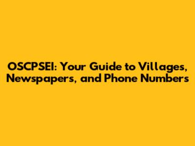 OSCPSEI: Your Guide to Villages, Newspapers, and Phone Numbers