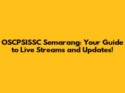 OSCPSISSC Semarang: Your Guide to Live Streams and Updates!