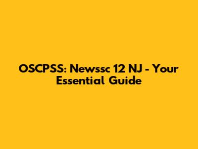 OSCPSS: Newssc 12 NJ - Your Essential Guide