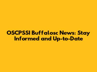 OSCPSSI Buffalosc News: Stay Informed and Up-to-Date