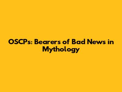 OSCPs: Bearers of Bad News in Mythology