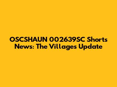 OSCSHAUN 002639SC Shorts News: The Villages Update