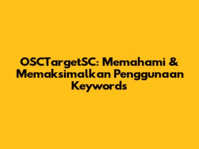 OSCTargetSC: Memahami & Memaksimalkan Penggunaan Keywords