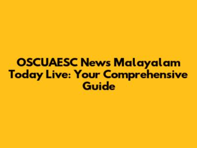 OSCUAESC News Malayalam Today Live: Your Comprehensive Guide
