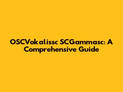 OSCVokalissc SCGammasc: A Comprehensive Guide