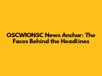 OSCWIONSC News Anchor: The Faces Behind the Headlines