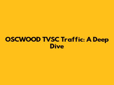 OSCWOOD TVSC Traffic: A Deep Dive