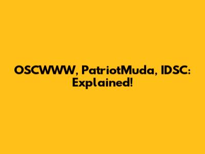 OSCWWW, PatriotMuda, IDSC: Explained!