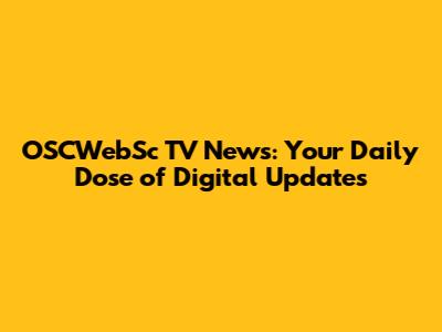 OSCWebSc TV News: Your Daily Dose of Digital Updates