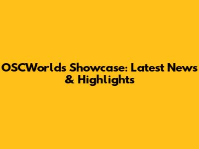 OSCWorlds Showcase: Latest News & Highlights