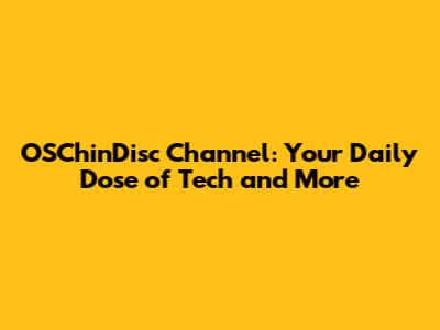 OSChinDisc Channel: Your Daily Dose of Tech and More