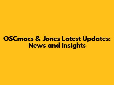 OSCmacs & Jones Latest Updates: News and Insights