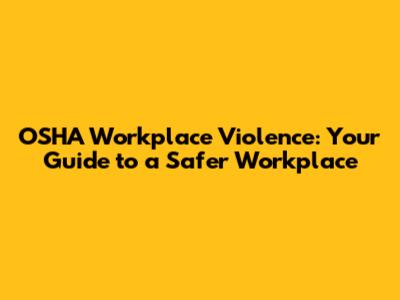 OSHA Workplace Violence: Your Guide to a Safer Workplace
