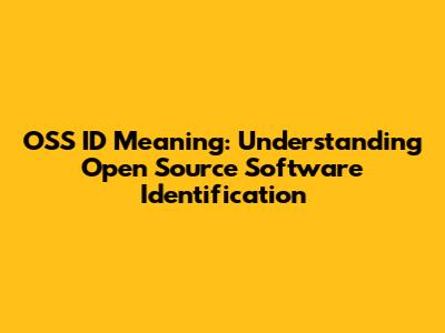 OSS ID Meaning: Understanding Open Source Software Identification