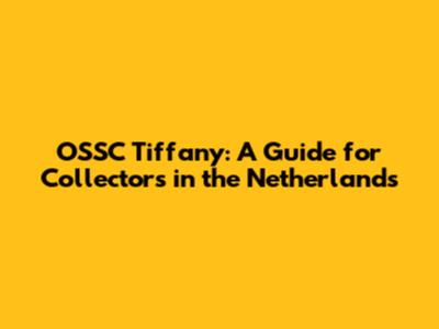 OSSC Tiffany: A Guide for Collectors in the Netherlands