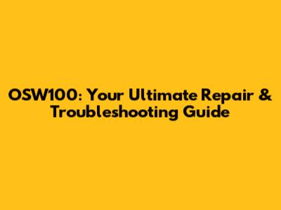 OSW100: Your Ultimate Repair & Troubleshooting Guide