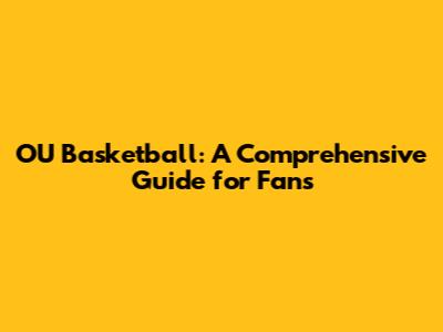 OU Basketball: A Comprehensive Guide for Fans