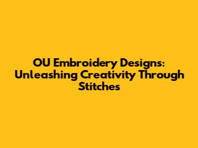 OU Embroidery Designs: Unleashing Creativity Through Stitches