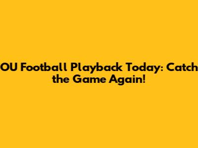 OU Football Playback Today: Catch the Game Again!