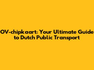 OV-chipkaart: Your Ultimate Guide to Dutch Public Transport