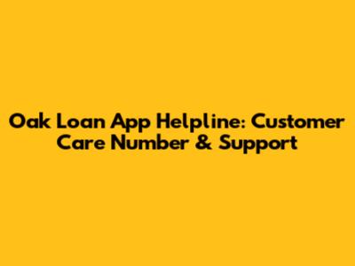 Oak Loan App Helpline: Customer Care Number & Support