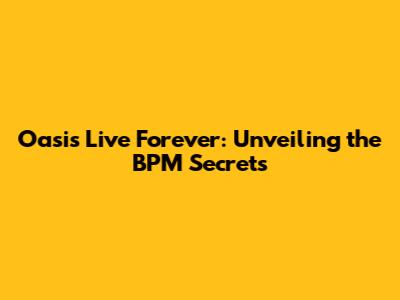 Oasis' Live Forever: Unveiling the BPM Secrets