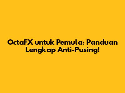 OctaFX untuk Pemula: Panduan Lengkap Anti-Pusing!