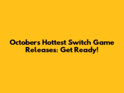 October's Hottest Switch Game Releases: Get Ready!