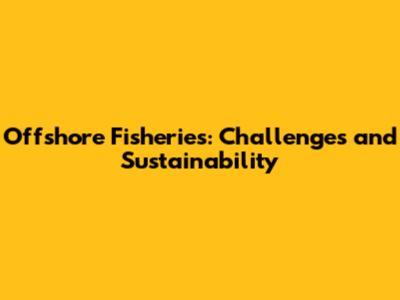 Offshore Fisheries: Challenges and Sustainability
