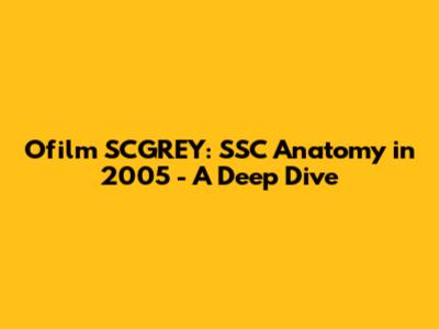 Ofilm SCGREY: SSC Anatomy in 2005 - A Deep Dive
