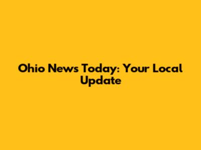 Ohio News Today: Your Local Update