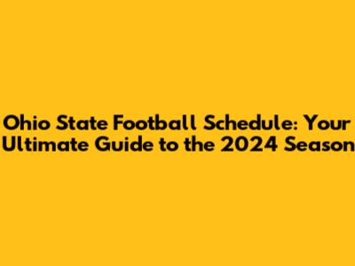 Ohio State Football Schedule: Your Ultimate Guide to the 2024 Season