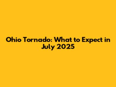Ohio Tornado: What to Expect in July 2025