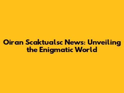 Oiran Scaktualsc News: Unveiling the Enigmatic World
