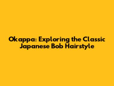 Okappa: Exploring the Classic Japanese Bob Hairstyle