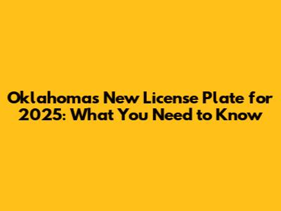 Oklahoma's New License Plate for 2025: What You Need to Know