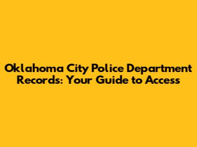 Oklahoma City Police Department Records: Your Guide to Access