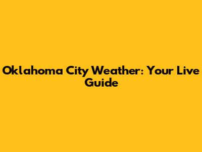 Oklahoma City Weather: Your Live Guide