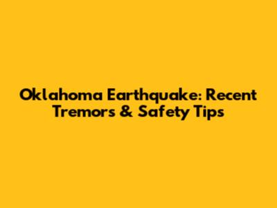 Oklahoma Earthquake: Recent Tremors & Safety Tips