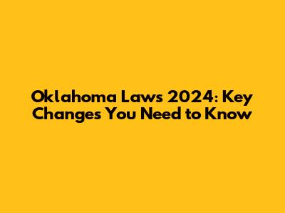 Oklahoma Laws 2024: Key Changes You Need to Know