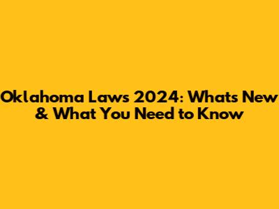 Oklahoma Laws 2024: What's New & What You Need to Know