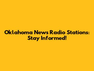 Oklahoma News Radio Stations: Stay Informed!