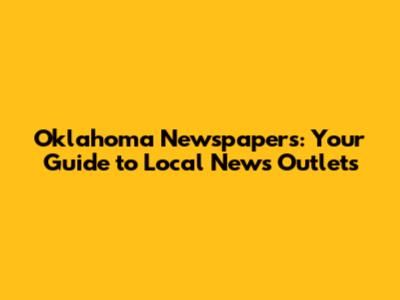 Oklahoma Newspapers: Your Guide to Local News Outlets