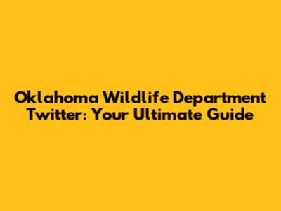 Oklahoma Wildlife Department Twitter: Your Ultimate Guide