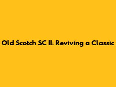 Old Scotch SC II: Reviving a Classic